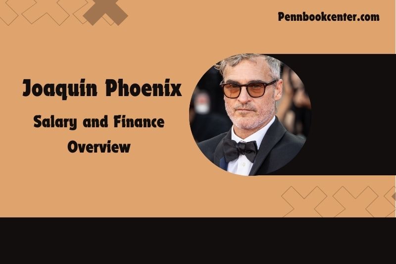 Joaquin Phoenix Salary and Finance Overview