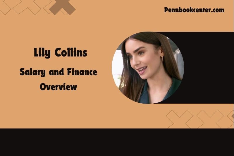 Lily Collins Salary and Finance Overview