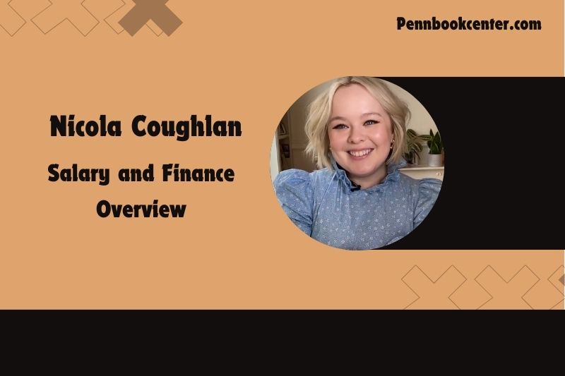 Nicola Coughlan Salary and Finance Overview