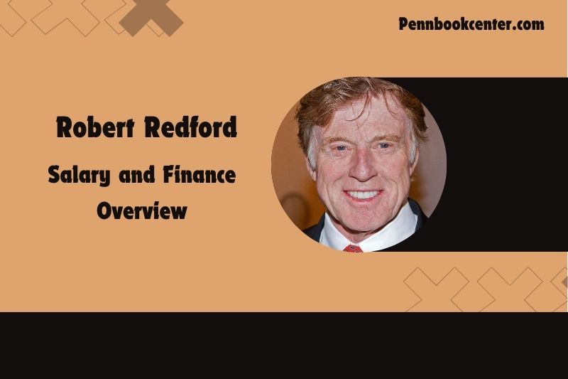 Robert Redford Wealth, Salary, and Financial Overview