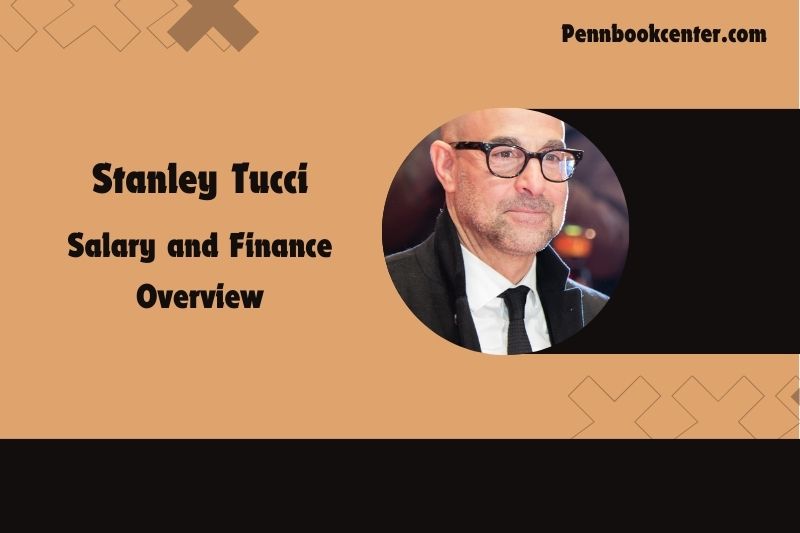 Stanley Tucci Salary and Finance Overview