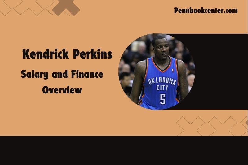 Kendrick Perkins Salary and Finance Overview 4 Kendrick Perkins Salary and Financial Overview