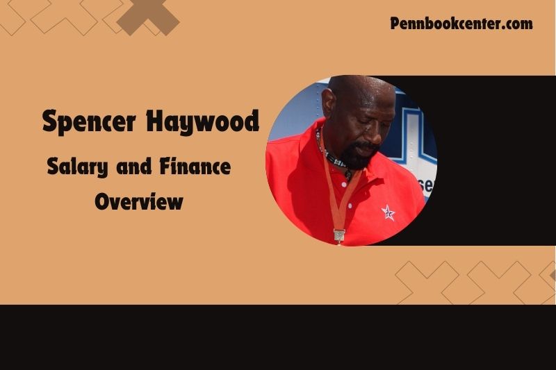 Spencer Haywood Salary and Finance Overview 4 Spencer Haywood Salary and Financial Overview