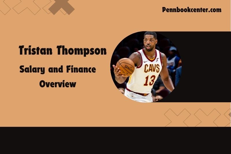 Tristan Thompson Salary and Finance Overview 4 Tristan Thompson Salary and Financial Overview