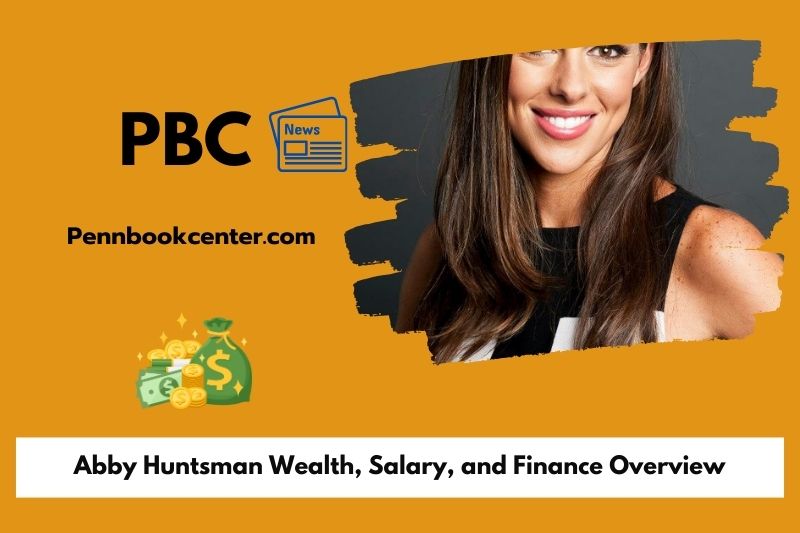 Abby Huntsman Wealth, Salary, and Finance Overview