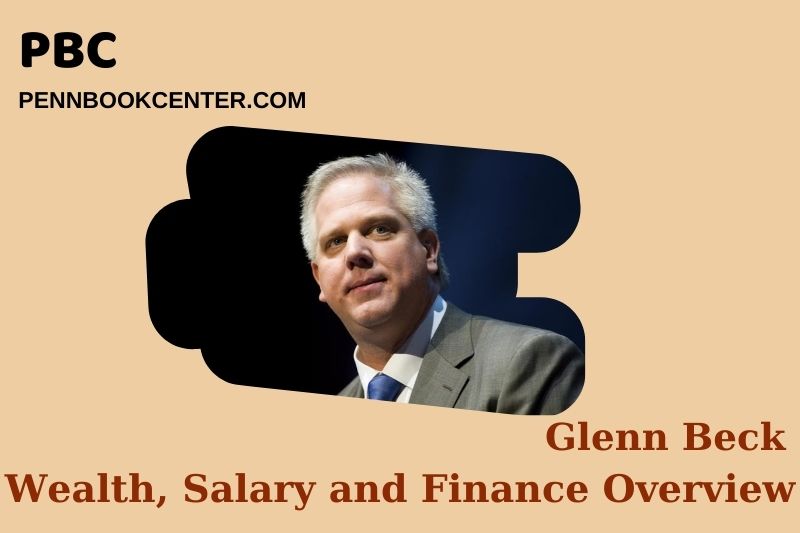 Glenn Beck Wealth Salary and Financial Overview 5 Glenn Beck Wealth, Salary and Financial Overview