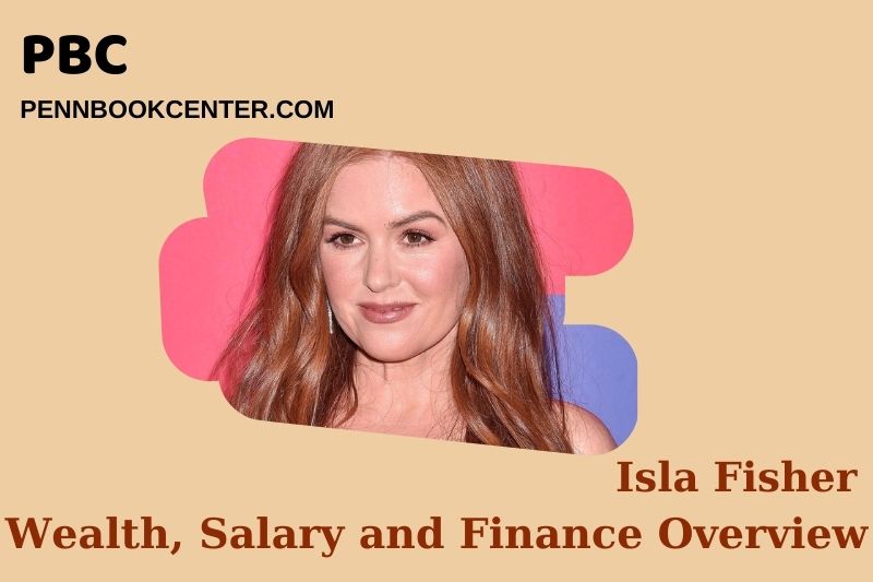 Isla Fisher Wealth, Salary and Financial Overview