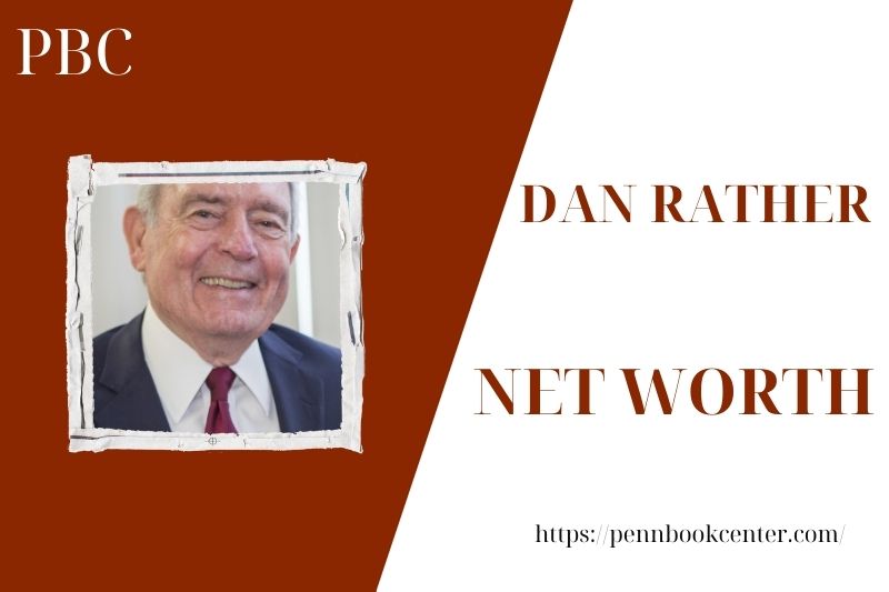 What is the Net Worth Of Dan Rather in 2025 4 What is the Net Worth Of Dan Rather in 2025