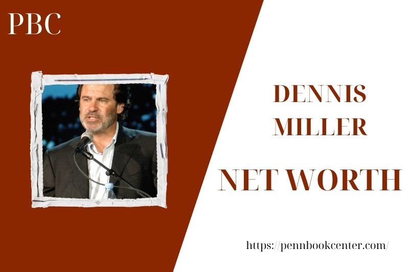 What is the Net Worth Of Dennis Miller in 2025 4 What is the Net Worth Of Dennis Miller in 2025