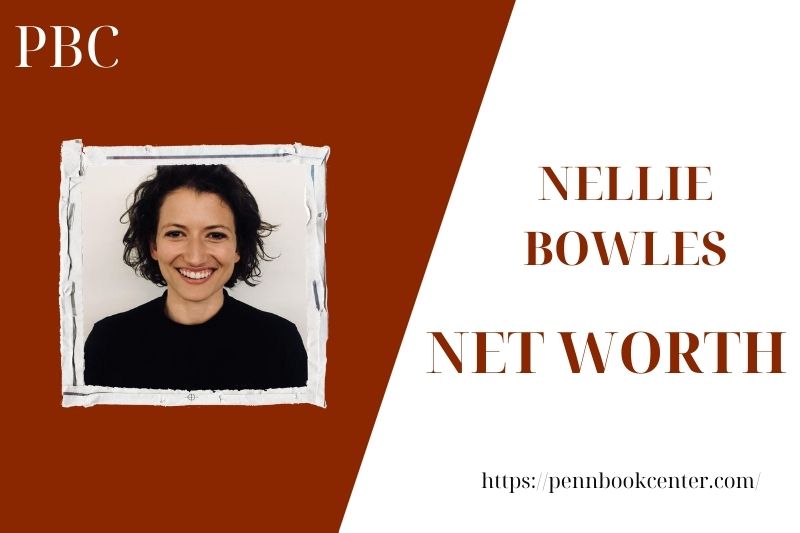What is the Net Worth Of Nellie Bowles in 2025
