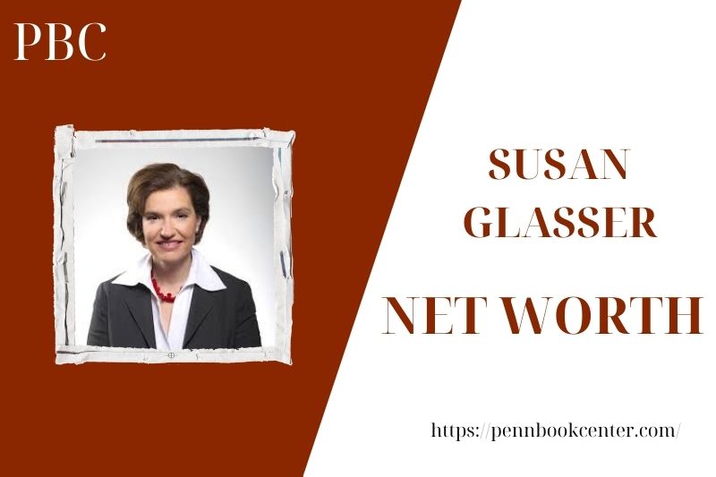 What is the Net Worth Of Susan Glasser in 2025