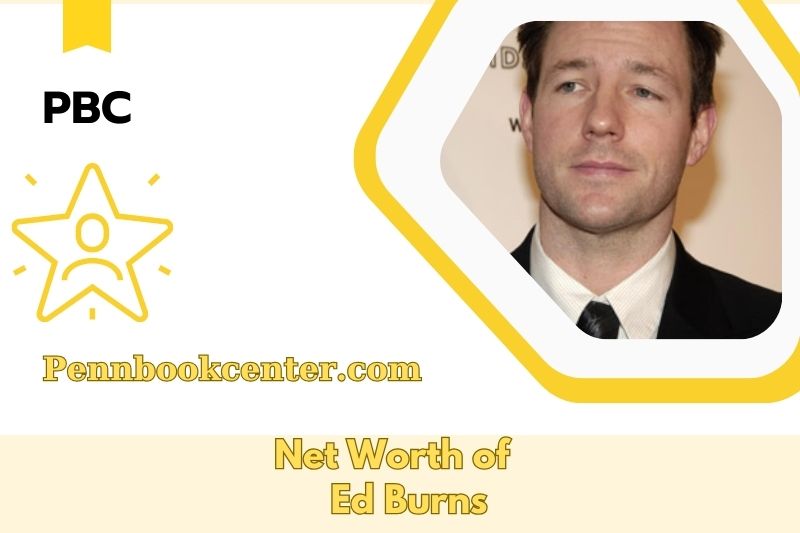What is the Net Worth of Ed Burns in 2025 4 What is the Net Worth of Edward Burns in 2025?