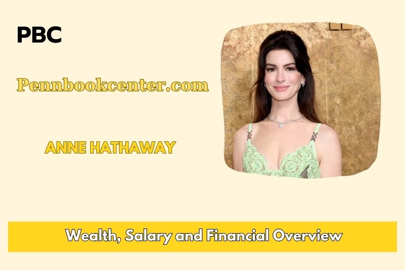 Anne Hathaway Wealth, Salary, and Financial Overview