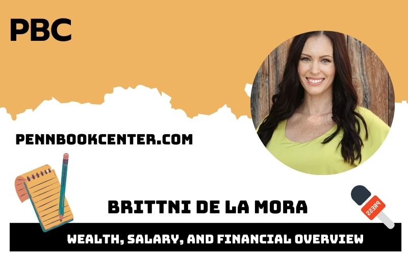 Brittni De La Mora Wealth, Salary, and Financial Overview