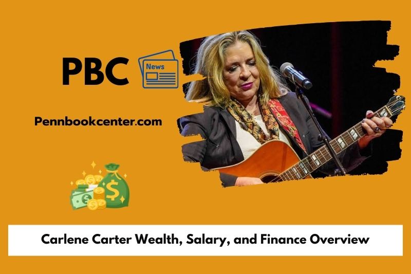 Carlene Carter Wealth, Salary, and Finance Overview