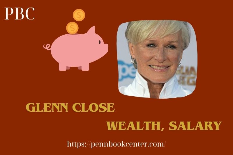 Glenn Close Wealth, Salary and Finance Overview