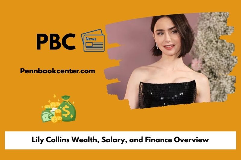 Lily Collins Wealth, Salary, and Finance Overview