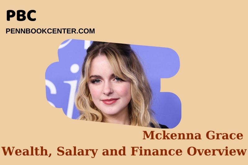 Mckenna Grace Wealth, Salary and Financial Overview