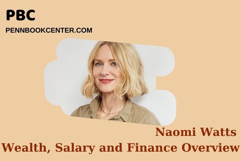 Naomi Watts Wealth, Salary and Financial Overview
