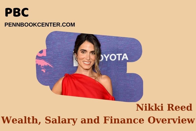 Nikki Reed Wealth, Salary and Financial Overview