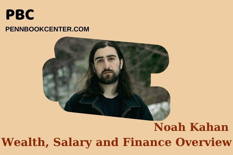 Noah Kahan Wealth, Salary and Financial Overview