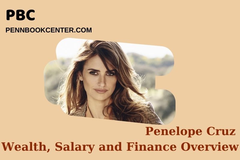 Penelope Cruz Wealth, Salary and Financial Overview