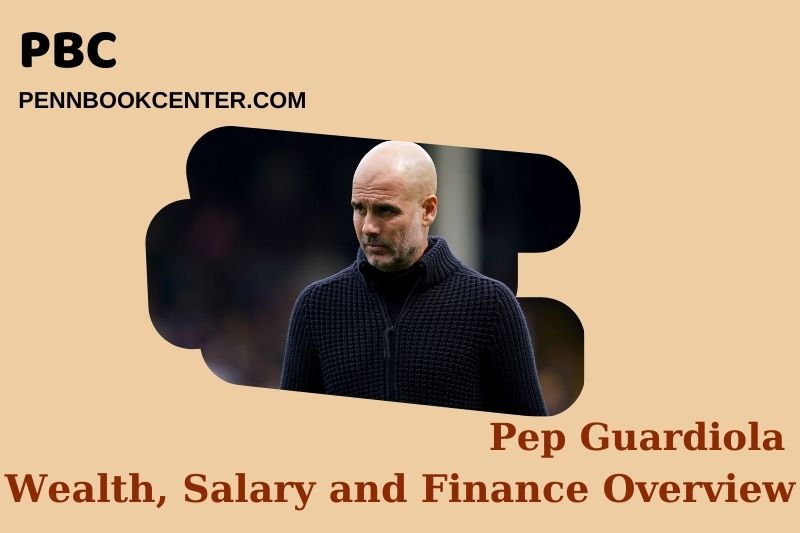 Pep Guardiola Wealth, Salary and Financial Overview