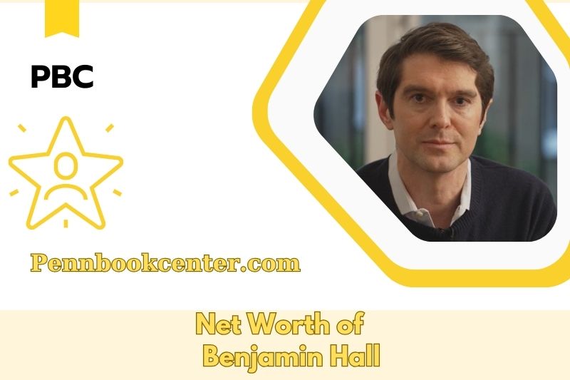 What is Net Worth of Benjamin Hall in 2025 4 What is Net Worth of Benjamin Hall in 2025