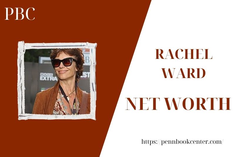 What is the Net Worth Of Rachel Ward in 2025