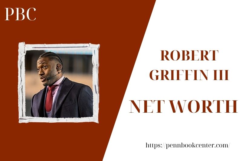 What is the Net Worth Of Robert Griffin Iii in 2025