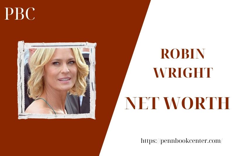 What is the Net Worth Of Robin Wright in 2025 4 What is the Net Worth Of Robin Wright in 2025