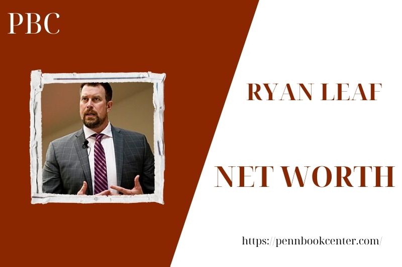 Ryan Leaf Net Worth 2025 His Salary, Wealth, And Financial Struggles